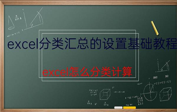 excel分类汇总的设置基础教程 excel怎么分类计算？